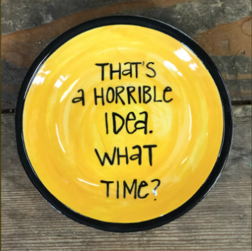 Horrible Idea Perfect Quote Dish