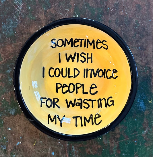 Wasting my time funny quote dish